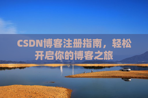 CSDN博客注册指南，轻松开启你的博客之旅